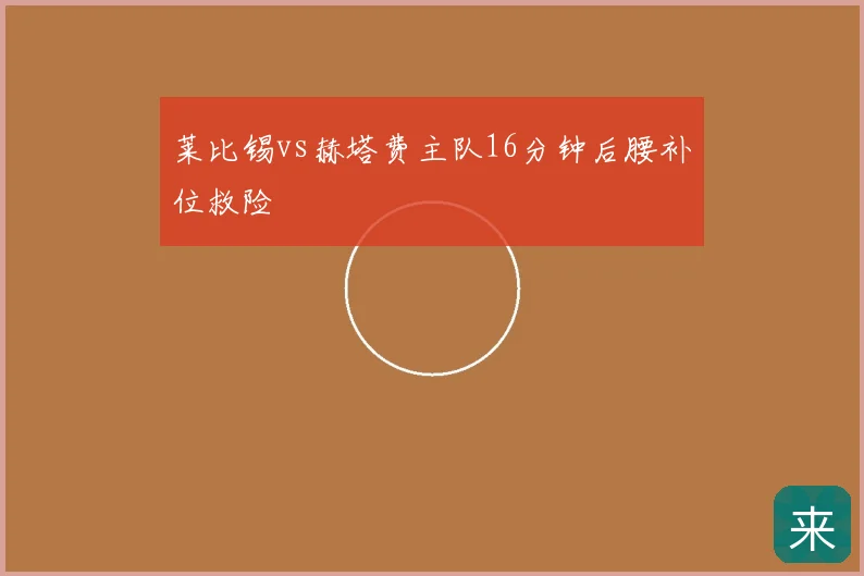 莱比锡vs赫塔费主队16分钟后腰补位救险